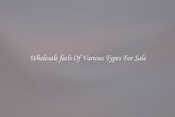 Wholesale feels Of Various Types For Sale