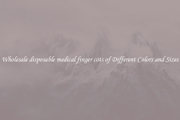 Wholesale disposable medical finger cots of Different Colors and Sizes