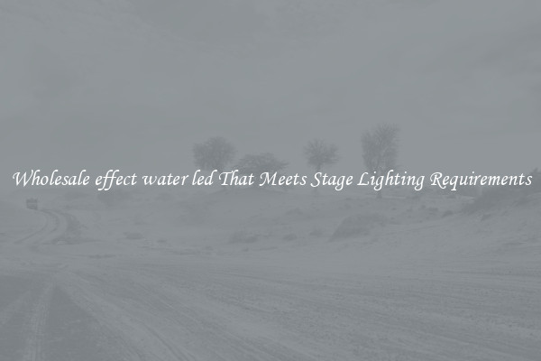 Wholesale effect water led That Meets Stage Lighting Requirements