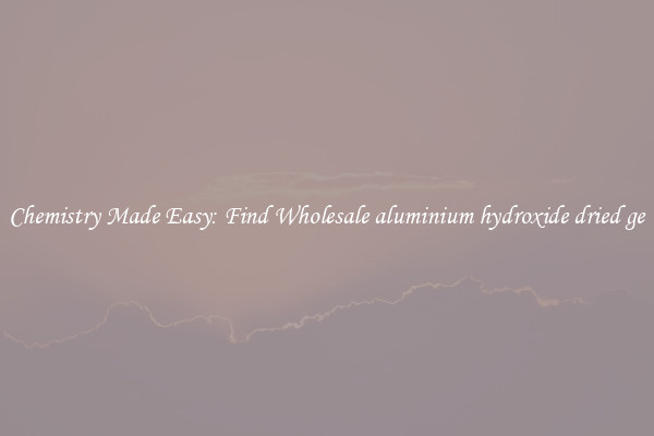 Chemistry Made Easy: Find Wholesale aluminium hydroxide dried ge