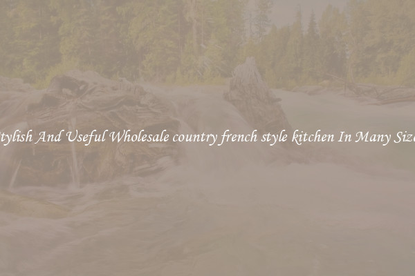 Stylish And Useful Wholesale country french style kitchen In Many Sizes
