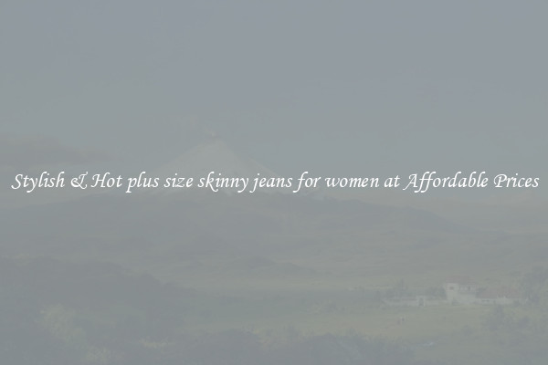 Stylish & Hot plus size skinny jeans for women at Affordable Prices
