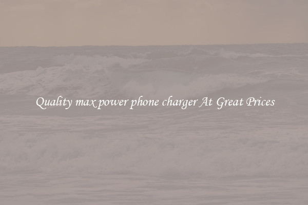 Quality max power phone charger At Great Prices