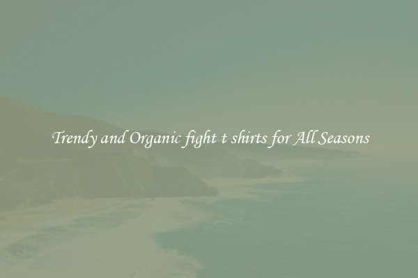 Trendy and Organic fight t shirts for All Seasons