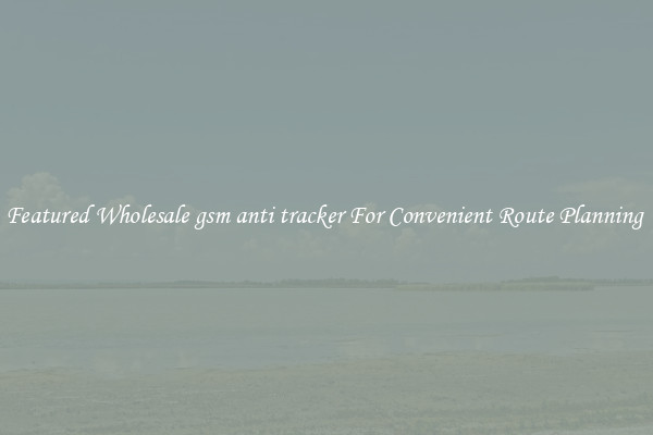 Featured Wholesale gsm anti tracker For Convenient Route Planning 