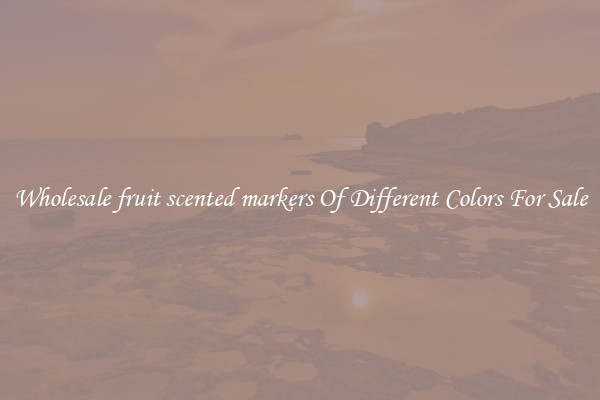 Wholesale fruit scented markers Of Different Colors For Sale