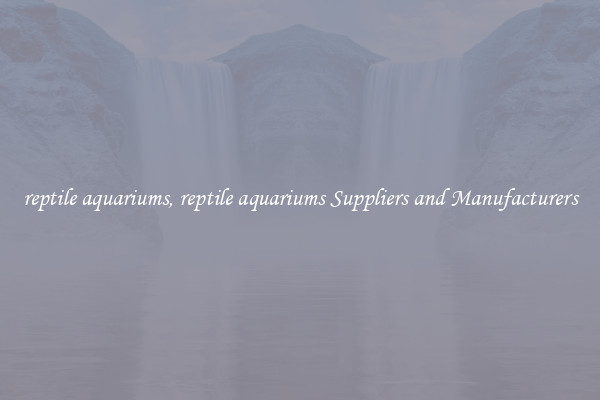 reptile aquariums, reptile aquariums Suppliers and Manufacturers