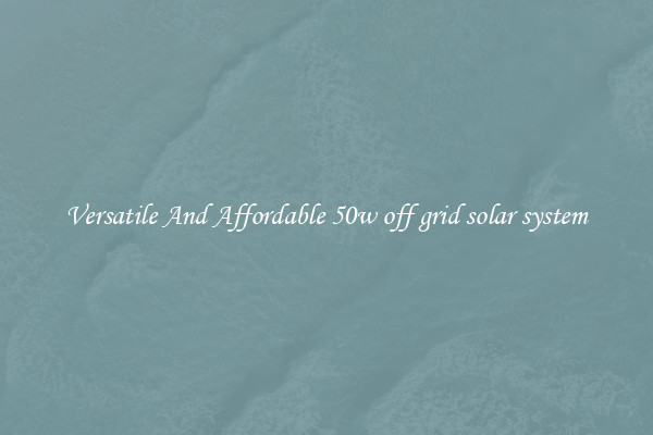 Versatile And Affordable 50w off grid solar system