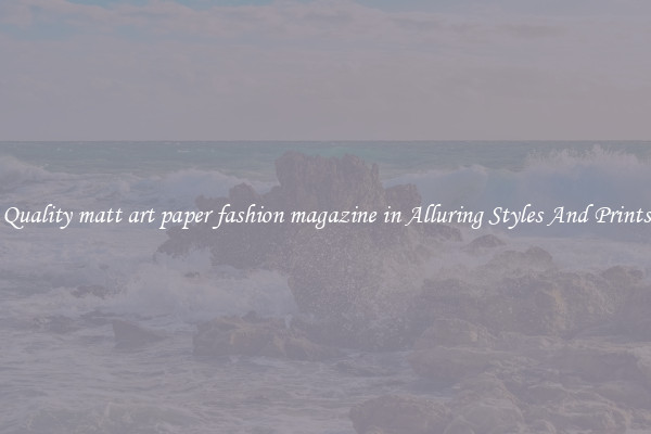 Quality matt art paper fashion magazine in Alluring Styles And Prints
