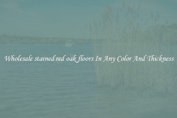 Wholesale stained red oak floors In Any Color And Thickness