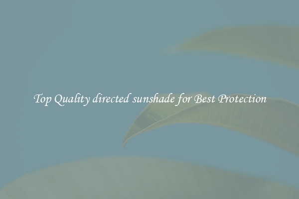 Top Quality directed sunshade for Best Protection