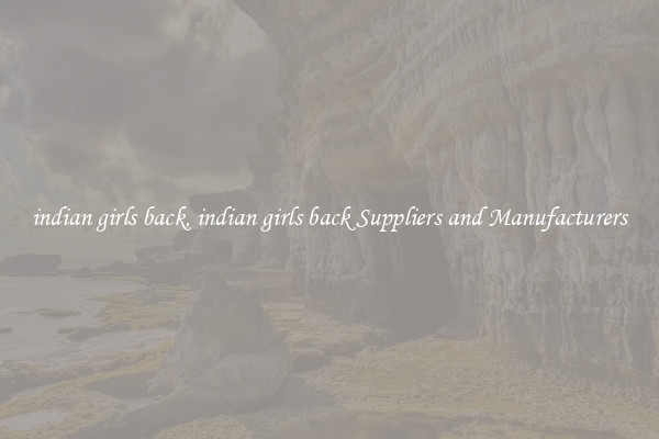 indian girls back, indian girls back Suppliers and Manufacturers