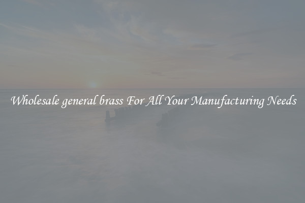 Wholesale general brass For All Your Manufacturing Needs