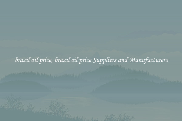 brazil oil price, brazil oil price Suppliers and Manufacturers