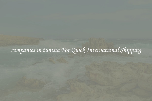 companies in tunisia For Quick International Shipping