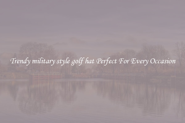 Trendy military style golf hat Perfect For Every Occasion
