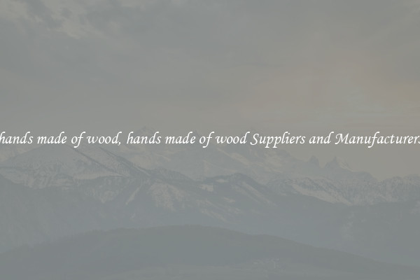 hands made of wood, hands made of wood Suppliers and Manufacturers