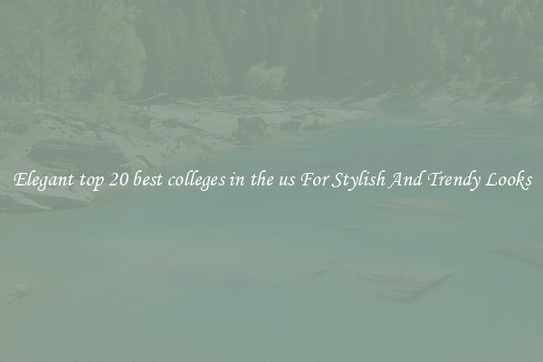 Elegant top 20 best colleges in the us For Stylish And Trendy Looks