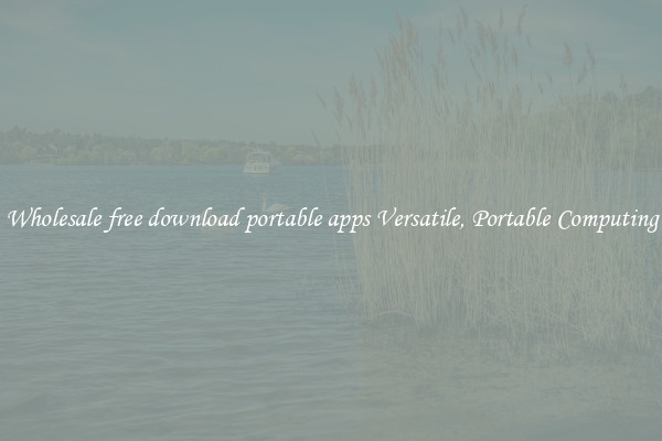 Wholesale free download portable apps Versatile, Portable Computing