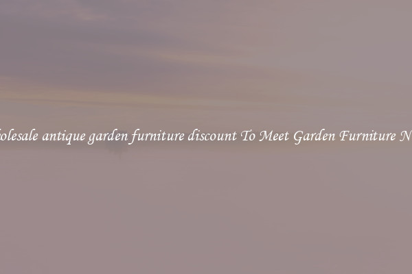 Wholesale antique garden furniture discount To Meet Garden Furniture Needs