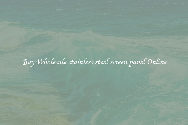 Buy Wholesale stainless steel screen panel Online