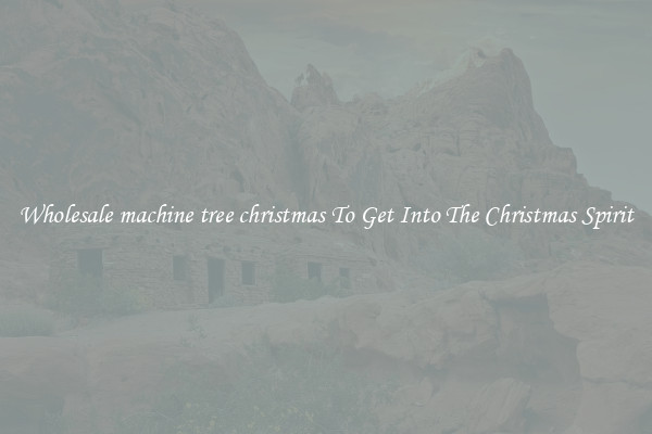 Wholesale machine tree christmas To Get Into The Christmas Spirit
