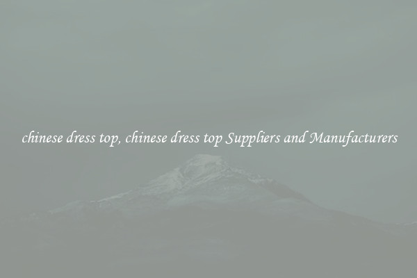 chinese dress top, chinese dress top Suppliers and Manufacturers