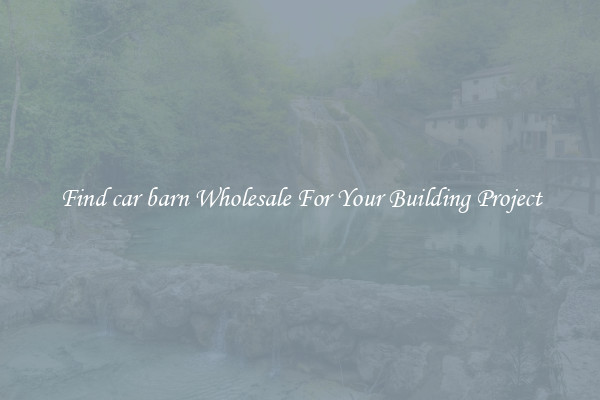 Find car barn Wholesale For Your Building Project