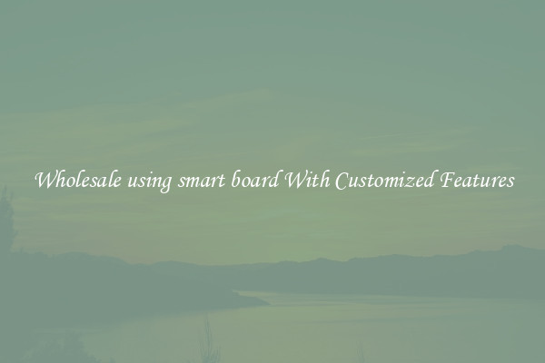 Wholesale using smart board With Customized Features