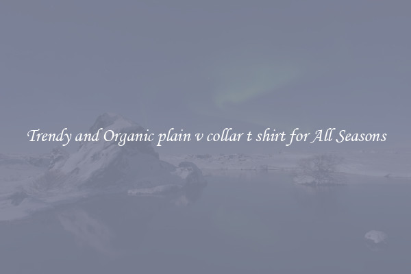 Trendy and Organic plain v collar t shirt for All Seasons