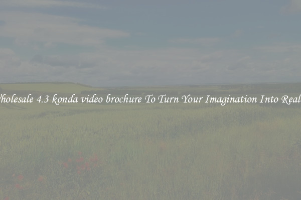Wholesale 4.3 konda video brochure To Turn Your Imagination Into Reality
