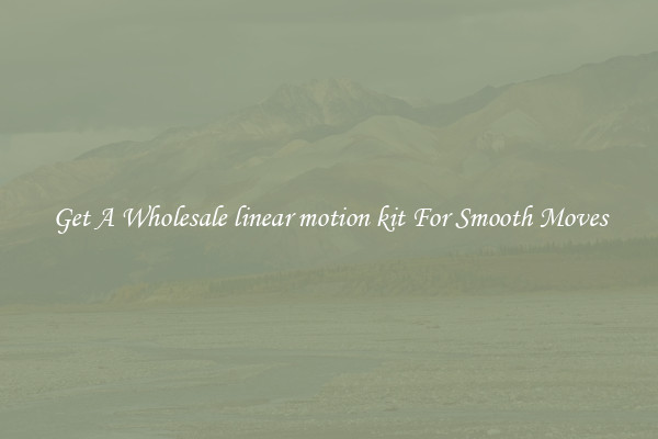 Get A Wholesale linear motion kit For Smooth Moves