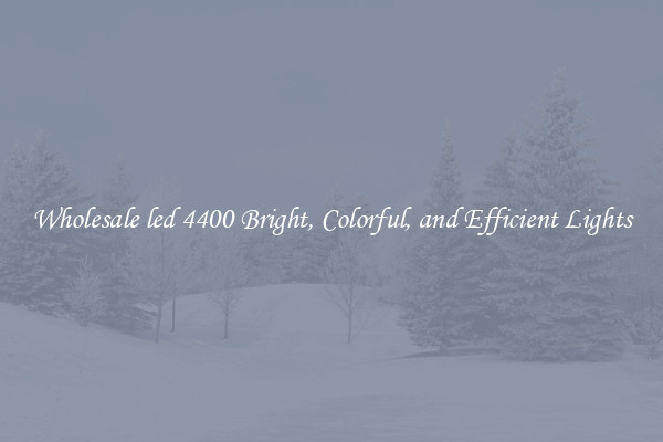 Wholesale led 4400 Bright, Colorful, and Efficient Lights