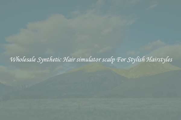 Wholesale Synthetic Hair simulator scalp For Stylish Hairstyles