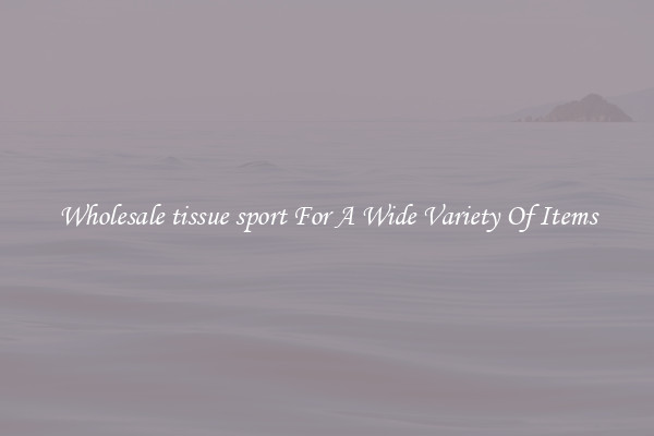 Wholesale tissue sport For A Wide Variety Of Items