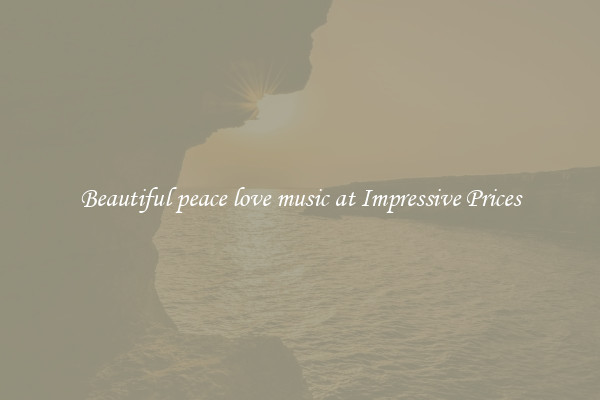Beautiful peace love music at Impressive Prices