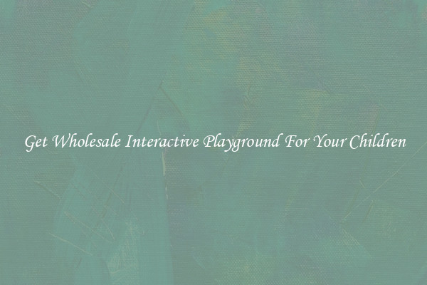 Get Wholesale Interactive Playground For Your Children