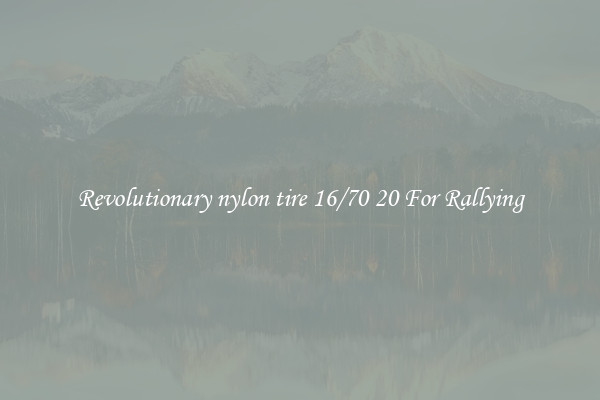 Revolutionary nylon tire 16/70 20 For Rallying