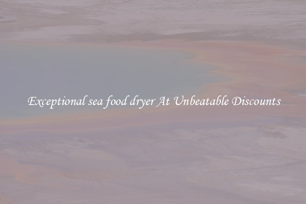 Exceptional sea food dryer At Unbeatable Discounts