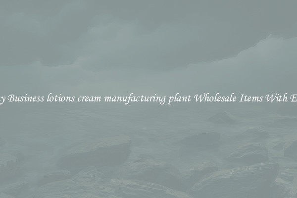 Buy Business lotions cream manufacturing plant Wholesale Items With Ease