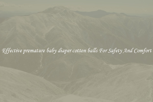 Effective premature baby diaper cotton balls For Safety And Comfort