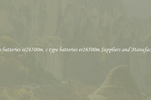 c type batteries er26500m, c type batteries er26500m Suppliers and Manufacturers