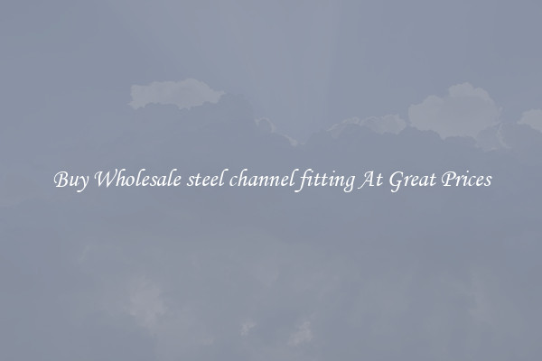 Buy Wholesale steel channel fitting At Great Prices