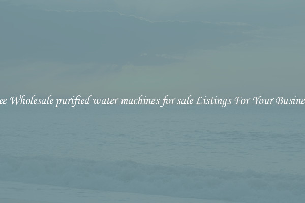 See Wholesale purified water machines for sale Listings For Your Business