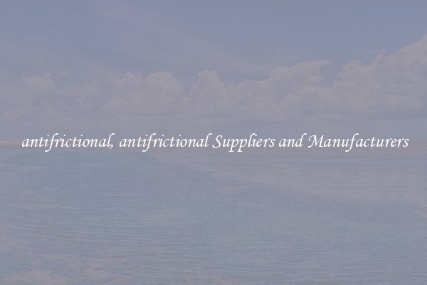 antifrictional, antifrictional Suppliers and Manufacturers