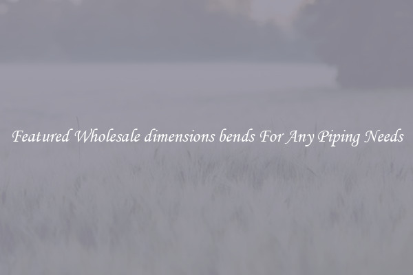 Featured Wholesale dimensions bends For Any Piping Needs