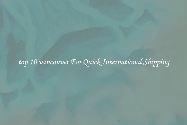top 10 vancouver For Quick International Shipping