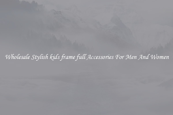 Wholesale Stylish kids frame full Accessories For Men And Women
