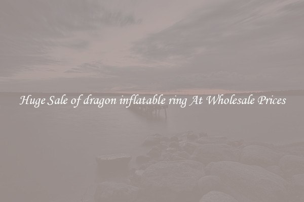 Huge Sale of dragon inflatable ring At Wholesale Prices