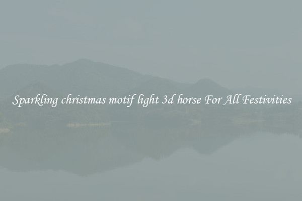Sparkling christmas motif light 3d horse For All Festivities